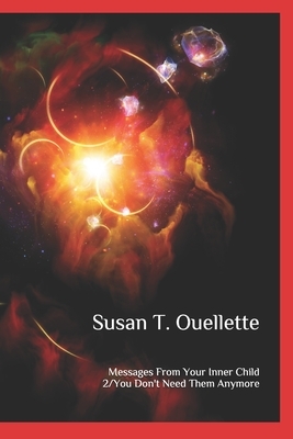 Messages From Your Inner Child: Book Two: You Don't Need Them Anymore by Susan T. Ouellette