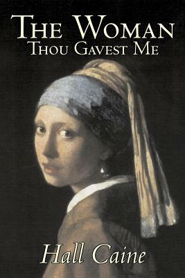 The Woman Thou Gavest Me by Hall Caine, Fiction, Literary, Classics by Hall Caine