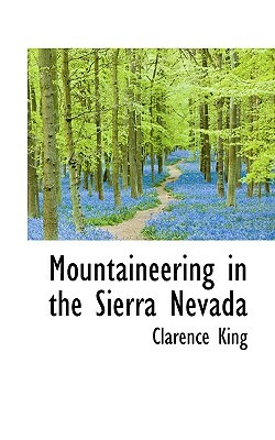 Mountaineering in the Sierra Nevada by Clarence King