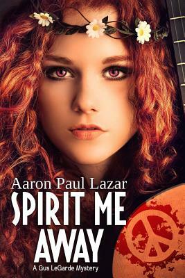 Spirit Me Away: A Gus Legarde Mystery by Aaron Paul Lazar