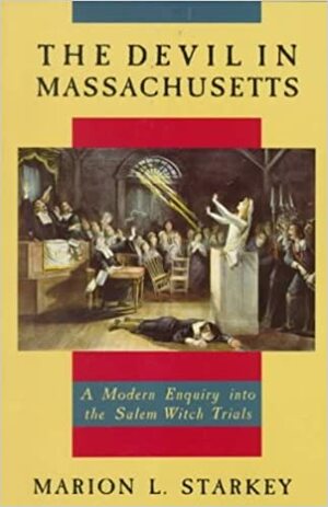 The Devil in Massachusetts: A Modern Enquiry Into the Salem Witch Trials by Marion L. Starkey