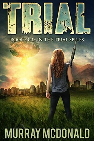 TRIAL: A Post Apocalyptic/Dystopian Thriller by Murray McDonald