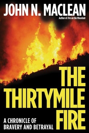The Thirtymile Fire: A Chronicle of Bravery and Betrayal by John N. Maclean