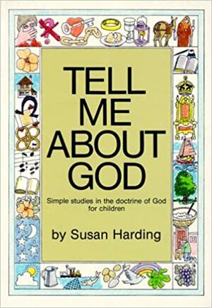 Tell Me about God: Simple Studies in the Doctrine of God for Children by Susan Harding