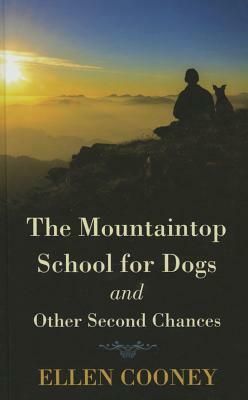 The Mountaintop School for Dogs and Other Second Chances by Ellen Cooney