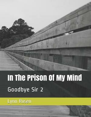 In The Prison Of My Mind: Goodbye Sir 2 by Lynn Rosen