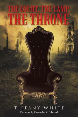 The Court, the Camp, the Throne by Tiffany White