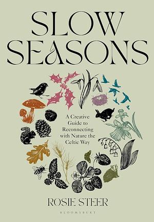 Slow Seasons: A Creative Guide to Reconnecting with Nature the Celtic Way by Rosie Steer