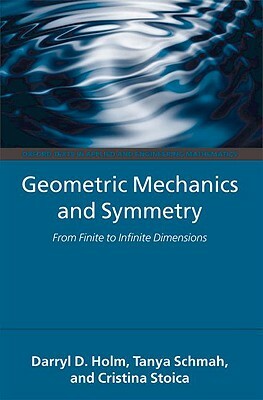 Geometric Mechanics and Symmetry: From Finite to Infinite Dimensions by Darryl D. Holm, Cristina Stoica, Tanya Schmah