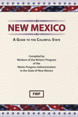 New Mexico: A Guide To The Colorful State by Federal Writers' Project (Fwp), Works Project Administration (Wpa)