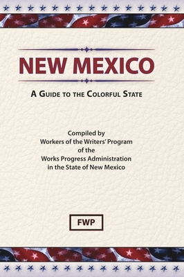 New Mexico: A Guide To The Colorful State by Works Project Administration (Wpa), Federal Writers' Project (Fwp)