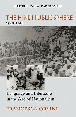 The Hindi Public Sphere 1920-1940: Language and Literature in the Age of Nationalism by Francesca Orsini