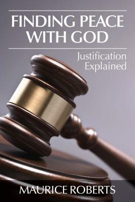 Finding Peace with God: Justification Explained by Maurice Roberts