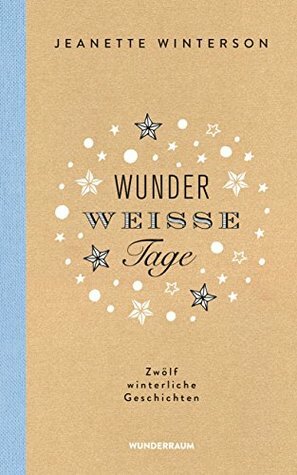 Wunderweiße Tage. Zwölf winterliche Geschichten by Regina Rawlinson, Jeanette Winterson
