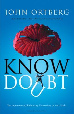 Know Doubt: The Importance of Embracing Uncertainty in Your Faith by John Ortberg