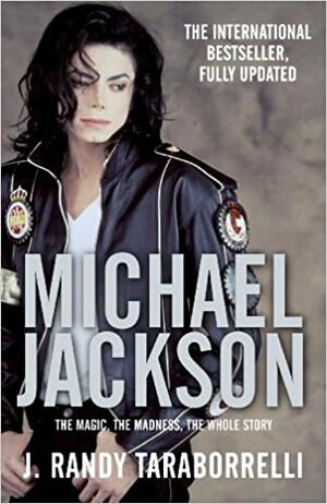 Michael Jackson: The Magic, The Madness, The Whole Story by J. Randy Taraborrelli