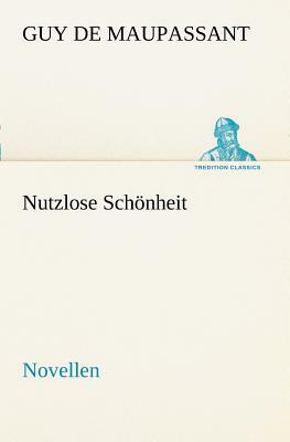 Nutzlose Schonheit by Guy de Maupassant, Guy de Maupassant