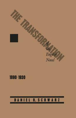 The Transformation of the English Novel, 1890-1930 by Daniel R. Schwarz