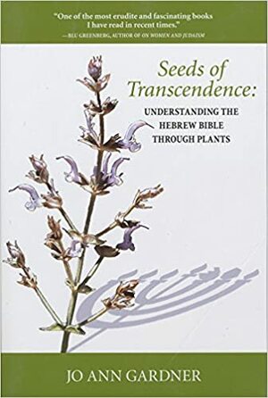 Seeds of Transcendence: Understanding the Hebrew Bible Through Plants by Jo Ann Gardner