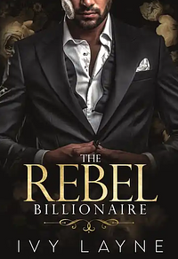 The Rebel Billionaire by Ivy Layne