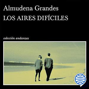 Los aires difíciles by Almudena Grandes