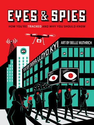 Eyes and Spies: How You're Tracked and Why You Should Know by Belle Wuthrich, Tanya Lloyd Kyi