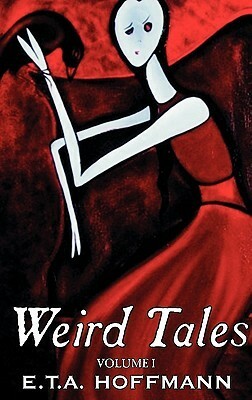 Weird Tales. Vol. I by E.T A. Hoffman, Fiction, Fantasy by E.T.A. Hoffmann, J.T. Bealby