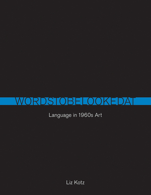 Words to Be Looked at: Language in 1960s Art by Liz Kotz