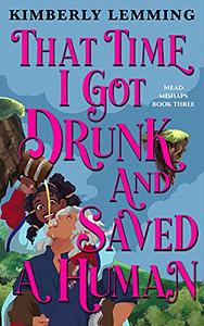 That Time I Got Drunk and Saved a Human by Kimberly Lemming