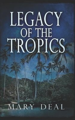 Legacy of the Tropics: Trade Edition by Mary Deal