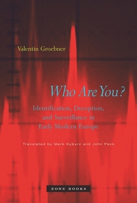 Who Are You?: Identification, Deception, and Surveillance in Early Modern Europe by Valentin Groebner