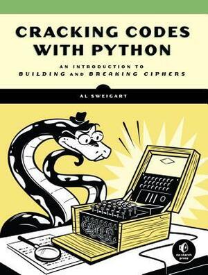 Cracking Codes with Python: A Beginner's Guide to Cryptography and Computer Programming by Al Sweigart