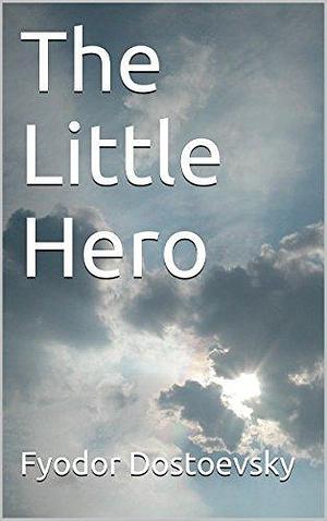 The Little Hero by Fyodor Dostoevsky, Fyodor Dostoevsky, Solomon Gromyko