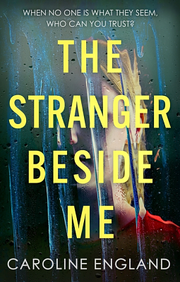 The Stranger Beside Me: A Gripping Twisty Thriller Which Will Leave You Asking Yourself: Who Can You Trust? by Caroline England