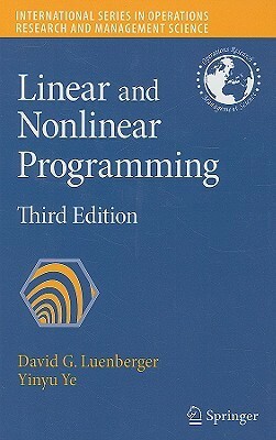 Linear and Nonlinear Programming (International Series in Operations Research & Management Science) by Yinyu Ye, David G. Luenberger