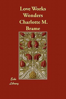 Love Works Wonders by Charlotte M. Brame