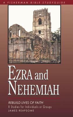 Ezra & Nehemiah: Rebuilding Lives of Faith by James Reapsome