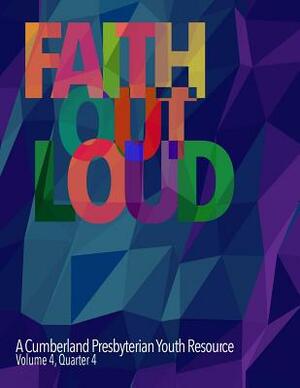 Faith Out Loud - Volume 4, Quarter 4 by T. J. Malinoski, Andy McClung
