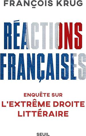 Réactions françaises: enquête sur l'extrême droite littéraire by François Krug