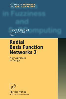 Radial Basis Function Networks 2: New Advances in Design by Lakhmi C. Jain, Robert J. Howlett
