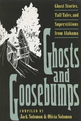 Ghosts and Goosebumps: Ghost Stories, Tall Tales, and Superstitions from Alabama by Olivia Solomon, Jack Solomon