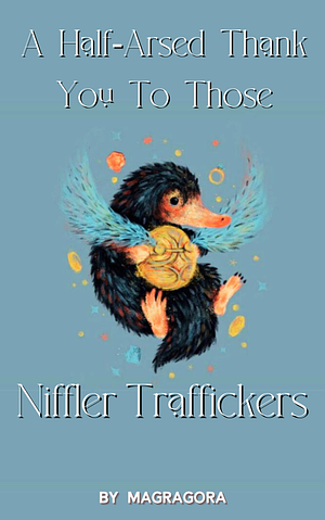 A Half-Arsed Thank You to Those Niffler Traffickers by Magragora