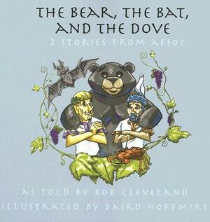 The Bear, the Bat, and the Dove: Three Stories from Aesop by Rob Cleveland