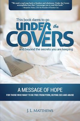 Under the Covers-A Message of Hope: This book dares to go under the covers and beyond the secrets you are keeping. by J. L. Matthews