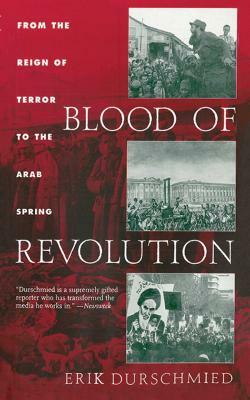 Blood of Revolution: From the Reign of Terror to the Arab Spring by Erik Durschmied