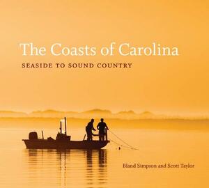 The Coasts of Carolina: Seaside to Sound Country by Scott D. Taylor, Bland Simpson