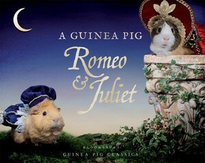 A Guinea Pig RomeoJuliet by Tess Gammell, Alex Goodwin, William Shakespeare