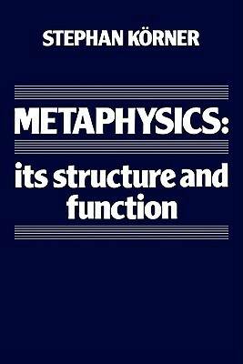 Metaphysics: Its Structure and Function by Stephan Körner