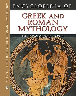 Encyclopedia of Greek and Roman Mythology by Luke Roman, Monica Roman