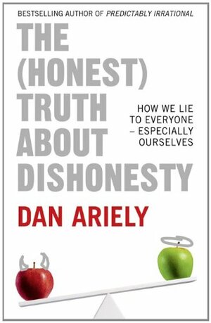 The (Honest) Truth about Dishonesty: How We Lie to Everyone - Especially Ourselves by Dan Ariely